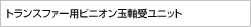 トランスファー用ピニオン玉軸受ユニット