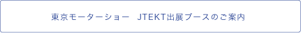 東京モーターショー JTEKT出展ブースのご案内
